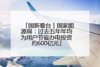 国新看台丨国家能源局：过去五年年均为用户节省办电投资约600亿元