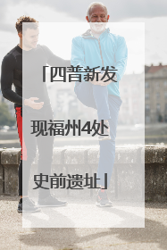 四普新发现福州4处史前遗址