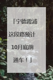 宁德霞浦这段路预计10月底前通车！