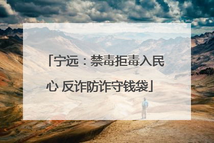 宁远：禁毒拒毒入民心 反诈防诈守钱袋