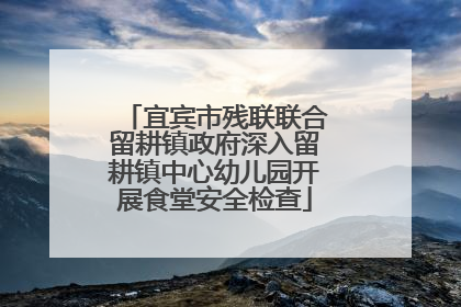 宜宾市残联联合留耕镇政府深入留耕镇中心幼儿园开展食堂安全检查