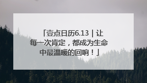 壹点日历6.13｜让每一次肯定，都成为生命中最温暖的回响！