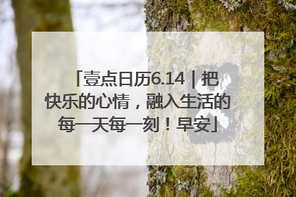 壹点日历6.14｜把快乐的心情，融入生活的每一天每一刻！早安