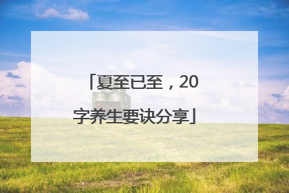 夏至已至，20字养生要诀分享