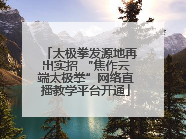 太极拳发源地再出实招 “焦作云端太极拳”网络直播教学平台开通
