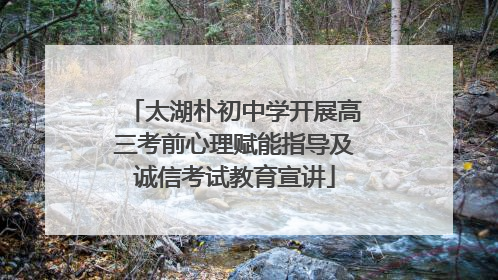 太湖朴初中学开展高三考前心理赋能指导及诚信考试教育宣讲