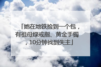 她在地铁捡到一个包，有祖母绿戒指、黄金手镯，10分钟找到失主