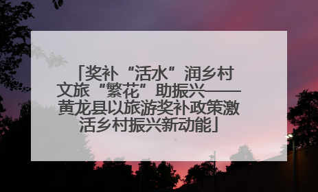奖补“活水”润乡村 文旅“繁花”助振兴——黄龙县以旅游奖补政策激活乡村振兴新动能