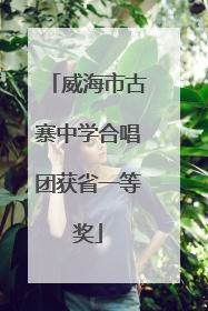 威海市古寨中学合唱团获省一等奖