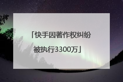 快手因著作权纠纷被执行3300万