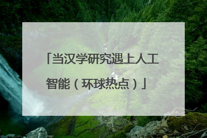 当汉学研究遇上人工智能（环球热点）