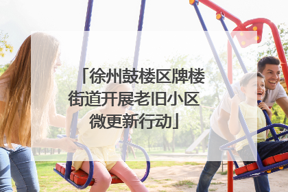 徐州鼓楼区牌楼街道开展老旧小区微更新行动