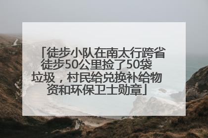 徒步小队在南太行跨省徒步50公里捡了50袋垃圾，村民给兑换补给物资和环保卫士勋章