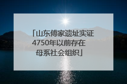 山东傅家遗址实证4750年以前存在母系社会组织