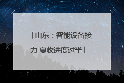 山东：智能设备接力 夏收进度过半