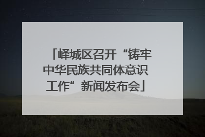 峄城区召开“铸牢中华民族共同体意识工作”新闻发布会