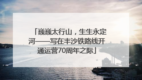 巍巍太行山，生生永定河——写在丰沙铁路线开通运营70周年之际