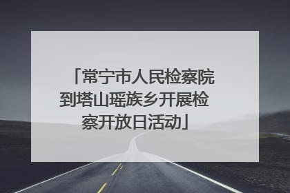 常宁市人民检察院到塔山瑶族乡开展检察开放日活动