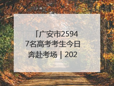 广安市25947名高考考生今日奔赴考场｜2025四川高考