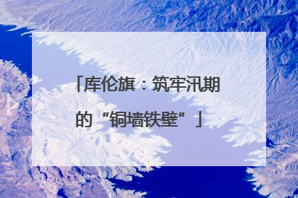 库伦旗：筑牢汛期的“铜墙铁壁”