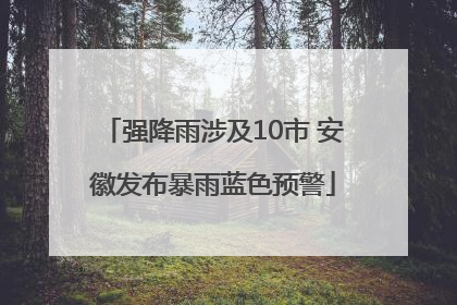 强降雨涉及10市 安徽发布暴雨蓝色预警