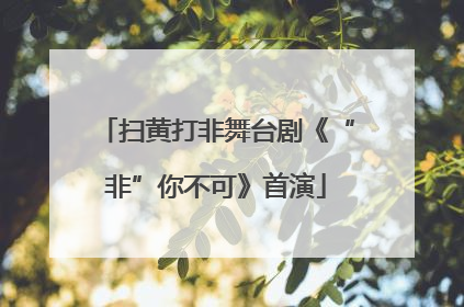 扫黄打非舞台剧《“非”你不可》首演