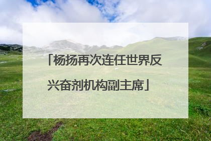 杨扬再次连任世界反兴奋剂机构副主席