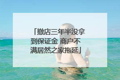 撤店三年半没拿到保证金 商户不满居然之家拖延