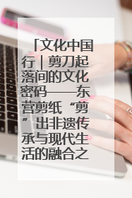 文化中国行｜剪刀起落间的文化密码——东营剪纸“剪”出非遗传承与现代生活的融合之道