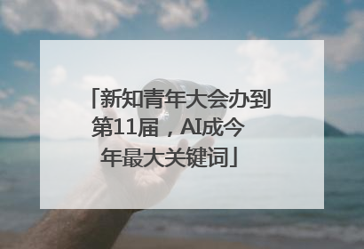 新知青年大会办到第11届，AI成今年最大关键词