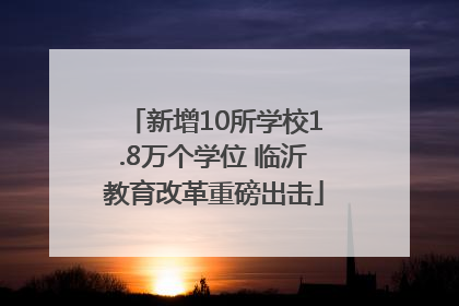 新增10所学校1.8万个学位 临沂教育改革重磅出击