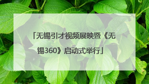 无锡引才视频展映暨《无锡360》启动式举行
