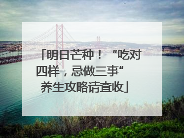 明日芒种！“吃对四样，忌做三事” 养生攻略请查收