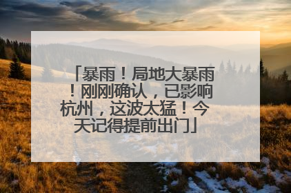 暴雨！局地大暴雨！刚刚确认，已影响杭州，这波太猛！今天记得提前出门