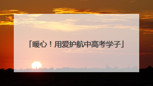 暖心！用爱护航中高考学子