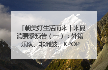 朝美好生活而来｜来夏消费季预告（一）：外籍乐队、非洲鼓、KPOP舞团、居民开放麦……这也太show了