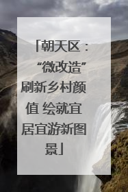 朝天区：“微改造”刷新乡村颜值 绘就宜居宜游新图景