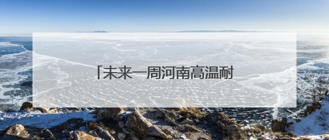 未来一周河南高温耐力十足 郑州等地6月高温日数或远超常年