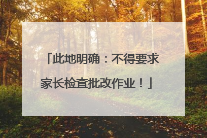 此地明确：不得要求家长检查批改作业！