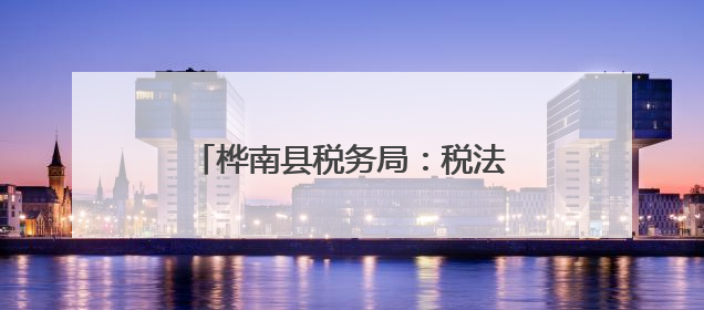 桦南县税务局：税法同行普法为民，积极开展民法典宣传月活动