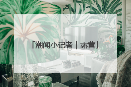 潮闻小记者｜露营