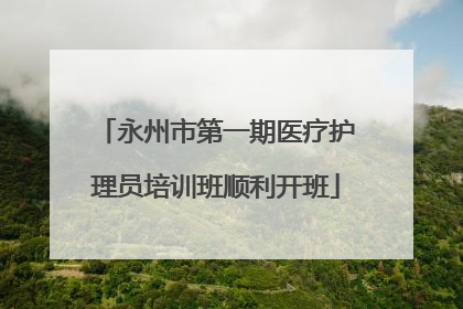永州市第一期医疗护理员培训班顺利开班