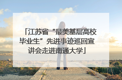 江苏省“最美基层高校毕业生”先进事迹巡回宣讲会走进南通大学