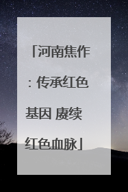 河南焦作：传承红色基因 赓续红色血脉