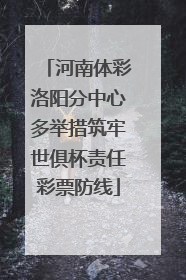 河南体彩洛阳分中心多举措筑牢世俱杯责任彩票防线