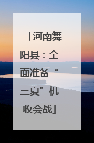 河南舞阳县：全面准备“三夏”机收会战