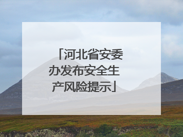 河北省安委办发布安全生产风险提示