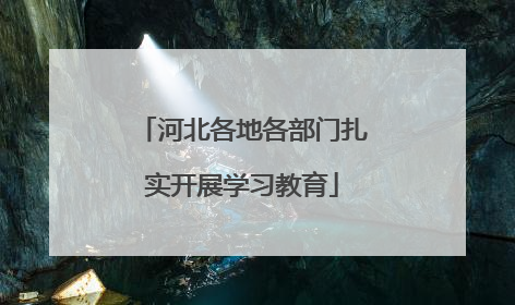 河北各地各部门扎实开展学习教育