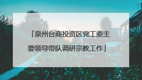 泉州台商投资区党工委主要领导带队调研宗教工作