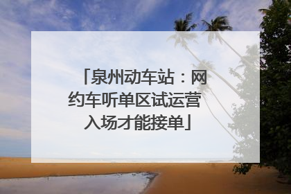 泉州动车站：网约车听单区试运营 入场才能接单